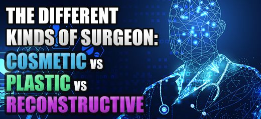 The different kinds of surgery Cosmetic vs plastic vs reconstructive